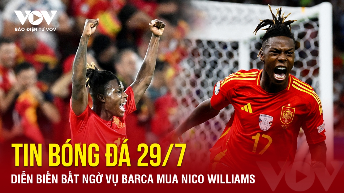 Tin bóng đá 29/7: Diễn biến bất ngờ vụ Barca mua Nico Williams